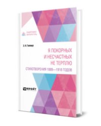 Я покорных и несчастных не терплю. Стихотворения 1889 - 1918 годов