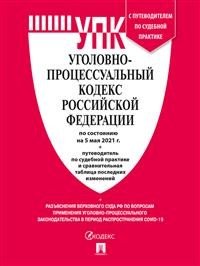 Уголовно-процессуальный кодекс Российской Федерации по состоянию на 05.05.2021 с таблицей изменений и с путеводителем