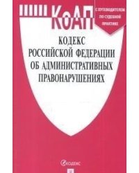 Кодекс Российской Федерации об административных правонарушениях по состоянию на 15.10.2021 года + путеводитель по судебной практике и сравнительная таблица последних изменений