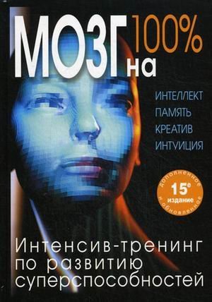 Мозг на 100%. Интеллект. Память. Креатив. Интуиция. Интенсив-тренинг по развитию суперспособностей