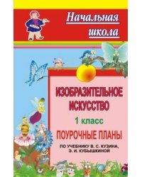 Изобразительное искусство. 1 класс. Поурочное планирование. Система уроков по учебнику В.С. Кузина, Э.И. Кубышкиной