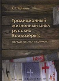 Обложка книги «Традиционный жизненный цикл русских Водлозерья: обряды, обычаи и конфликты» — Логинов К.К., ISBN 9785912440441