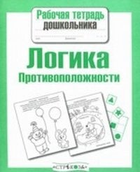 Рабочая тетрадь дошкольника. Логика. Противоположности