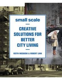 Small Scale: Creative Solutions for Better City Living