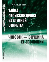Тайна происхождения Вселенной открыта. Человек - вершина ее эволюции