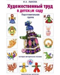 Художественный труд в детском саду. Наглядно-методические пособия. Комплект из 18 плакатов. Подготовительная группа