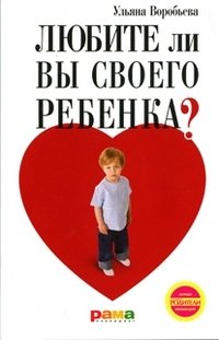 Обложка книги «Любите ли вы своего ребенка?» — Воробьева У.Т., ISBN 9785917430270