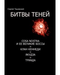 Битвы теней. Cosa nostra и ее великие босы. Клан Кеннеди. Якудза. Триада