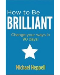 How to be Brilliant: Change Your Ways in 90 Days!