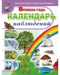 Тематический словарь в картинках: Времена года: Календарь наблюдений: Весна. Лето. Осень. Зима