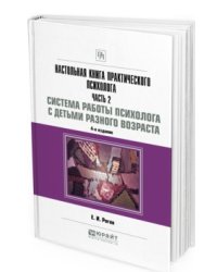 Настольная книга практического психолога. Часть 2: Работа психолога со взрослыми. Коррекционные примеры и упражнения. Практическое пособие