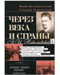 Через века и страны. Б.И. Николаевский. Судьба меньшевика, историка, советолога, главного свидетеля