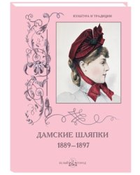 Дамские шляпки. 1889-1897