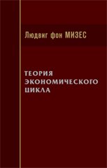 Обложка книги «Теория экономического цикла» — Мизес Л. фон, ISBN 9785916030709