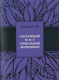 Обложка книги «Системный мир глобальной экономики: исторический филогенез и космический онтогенез» — Андреев Б.Ф., ISBN 9785973902100