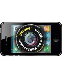 iPhone: киностудия на ладони. Практическое руководство по созданию видеофильмов