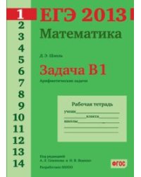 ЕГЭ 2013. Математика. Задача B1. Арифметические задачи. Рабочая тетрадь. ФГОС