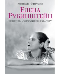 Елена Рубинштейн. Женщина, сотворившая красоту