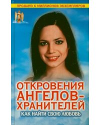 Откровения Ангелов-хранителей. Как найти свою любовь