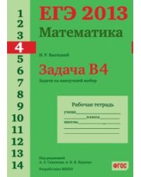ЕГЭ 2013. Математика. Задача B4. Задачи на наилучший выбор. Рабочая тетрадь. ФГОС