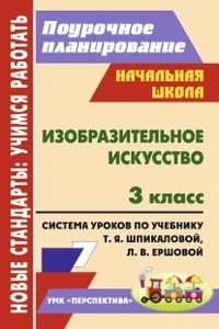Изобразительное искусство. 3 класс. Поурочное планирование. Система уроков по учебнику Т.Я. Шпикаловой, Л.В. Ершовой, Г.А. Величкиной