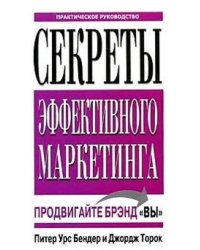 Секреты эффективного маркетинга. Продвигайте брэнд "Вы". Практическое руководство