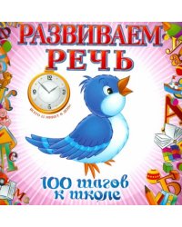 Развиваем речь. 100 шагов к школе
