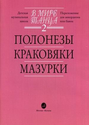 В мире танца. Переложение для аккордеона или баяна. Детская музыкальная школа. Выпуск 2: Полонезы, краковяки, мазурки