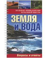 Большая энциклопедия начальной школы. Земля и вода. Вопросы и ответы
