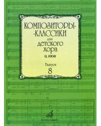 Композиторы-классики для детского хора. Выпуск 8: Ц. Кюи