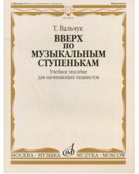 Вверх по музыкальным ступенькам. Учебное пособие для начинающих пианистов