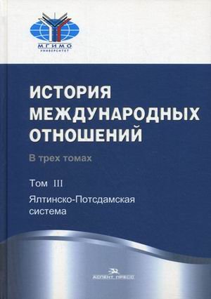 История международных отношений. Учебник. В 3-х томах. Том 3: Ялтинско-Потсдамская система. Гриф УМО вузов России
