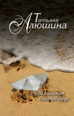 Обложка книги «Мой слишком близкий друг» — Алюшина Т.А., ISBN 9785699605101