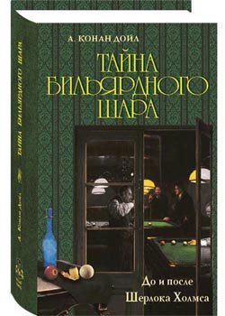Обложка книги «Тайна бильярдного шара. До и после Шерлока Холмса» — Конан Дойл А., ISBN 9785779323437
