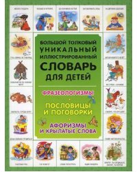 Большой толковый уникальный иллюстрированный словарь для детей. Фразеологизмы. Пословицы и поговорки. Афоризмы и крылатые слова