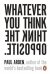 Whatever You Think, Think The Opposite
