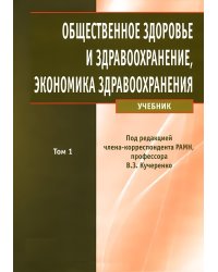 Общественное здоровье и здравоохранение, экономика здравоохранения. Учебник в 2-х томах. Том 1