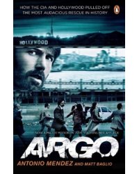 Argo: How the CIA and Hollywood Pulled Off the Most Audacious Rescue in History
