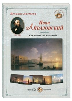 Великие мастера. Иван Айвазовский. "Слышен тихий плеск воды..."