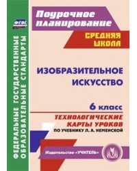 Изобразительное искусство. 6 класс. Технологические карты уроков по учебнику Л.А. Неменской