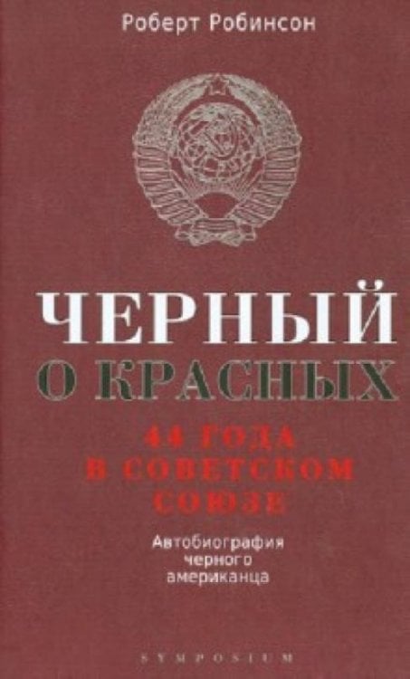 Обложка книги «Черный о красных. 44 года в Советском Союзе. Автобиография черного американца» — Робинсон Роберт, ISBN 9785890914477