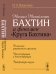 Михаил Михайлович Бахтин и феномен "Круга Бахтина". В поисках утраченного времени. Реконструкции и деконструкции. Квадратура круга