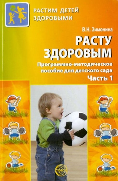 Расту здоровым. Программно-методическое пособие для детского сада. В 2-х частях. Часть 1