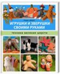 Игрушки и зверушки своими руками. Техника валяния шерсти