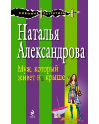 Муж, который живет на крыше / Александрова Н.Н.