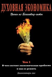 Духовная экономика. Уроки из Бхагавад-гиты. Том 1