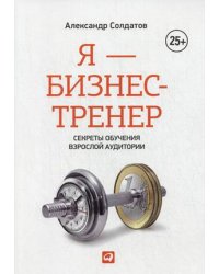 Я - бизнес-тренер. Секреты обучения взрослой аудитории
