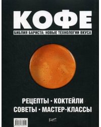 Кофе: рецепты, коктейли, советы, мастер-классы. Библия бариста: новые технологии вкуса