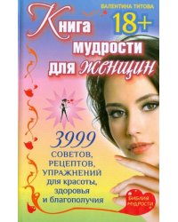 Книга мудрости для женщин. 3999 советов, рецептов, упражнений для красоты, здоровья и благополучия