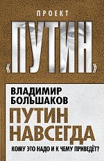 Обложка книги «Путин навсегда. Кому это надо и к чему приведет?» — Большаков В.В., ISBN 9785443804002